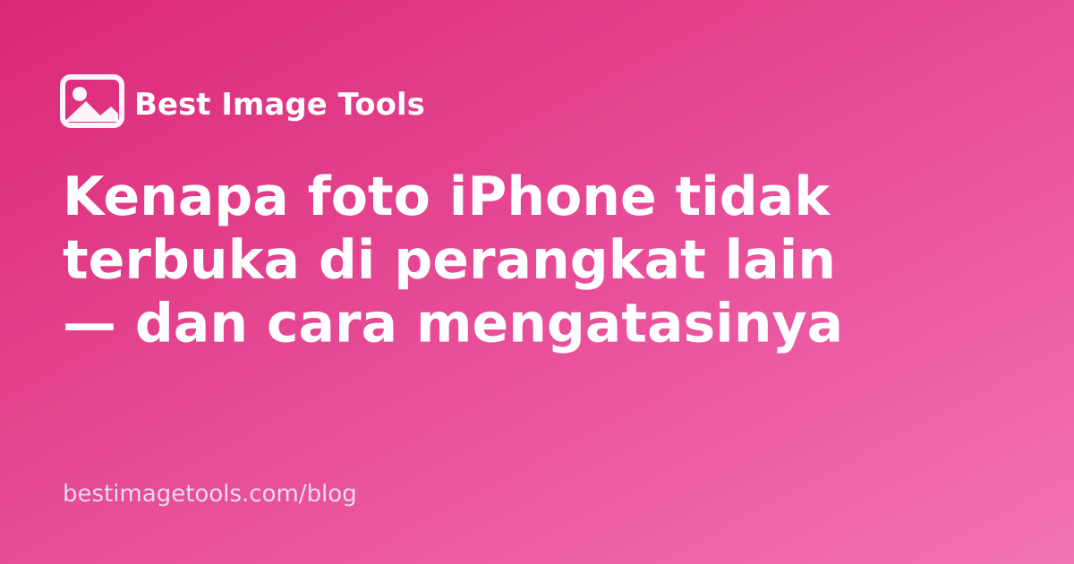 Kenapa foto iPhone tidak terbuka di perangkat lain — dan cara mengatasinya
